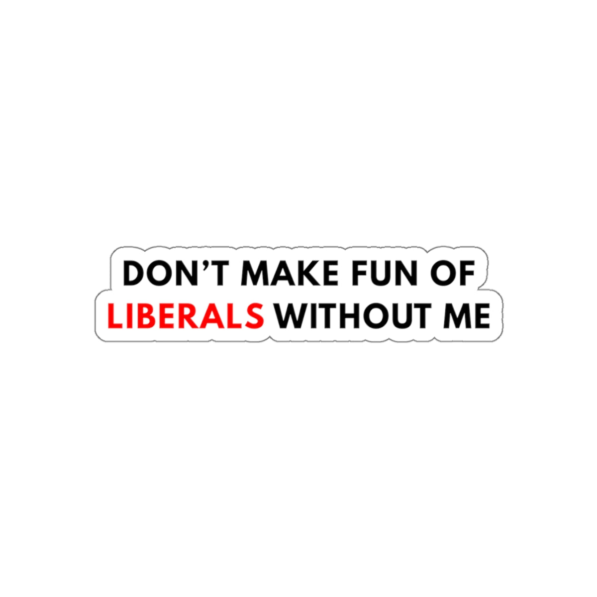 "Don't Make Fun Of Liberals..." Sticker
