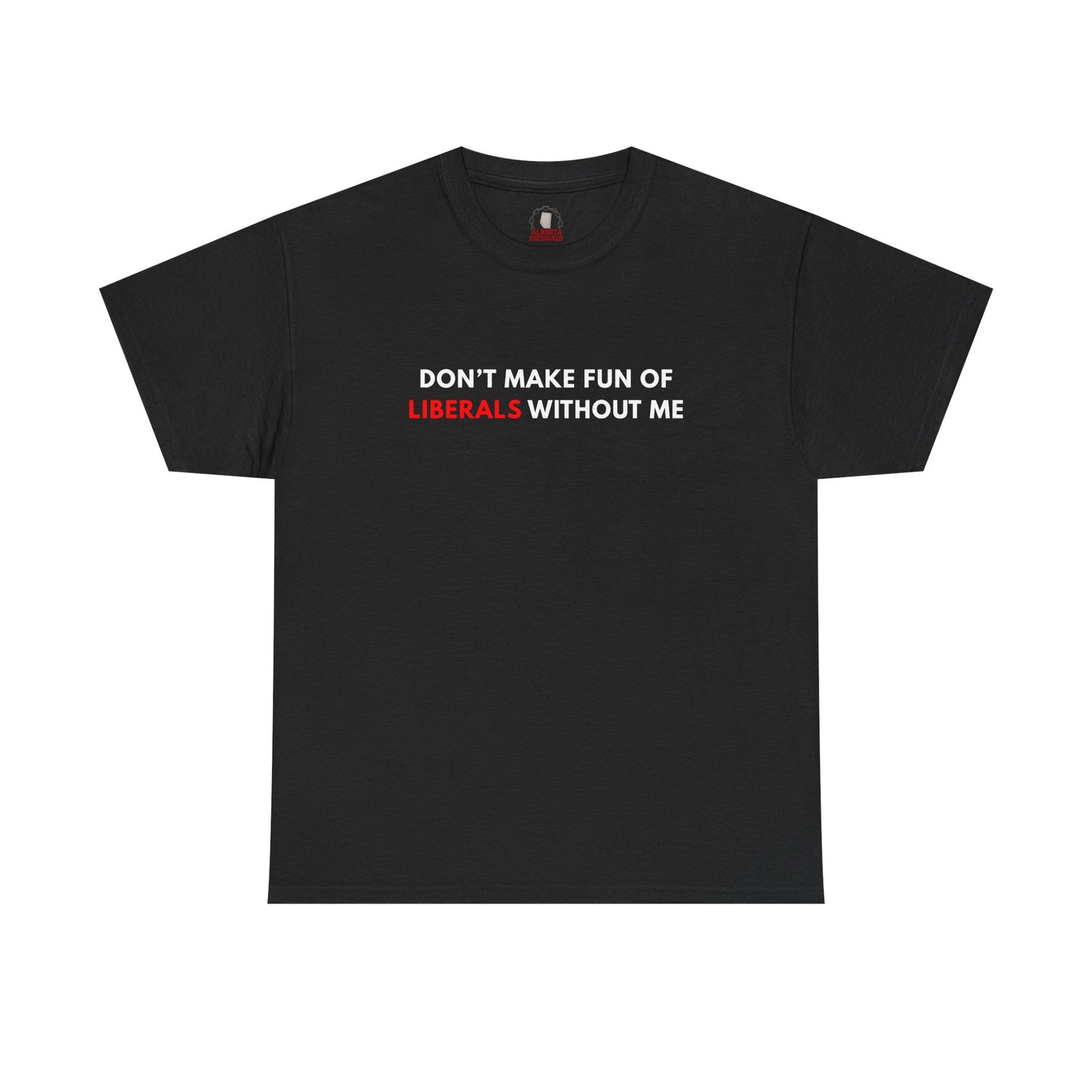 "Don't Make Fun Of Liberals..." T-Shirt