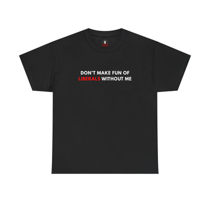 "Don't Make Fun Of Liberals..." T-Shirt