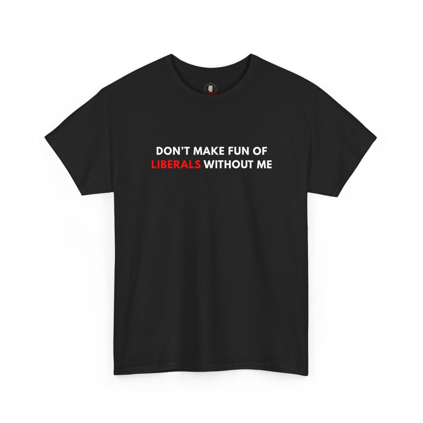 "Don't Make Fun Of Liberals..." T-Shirt