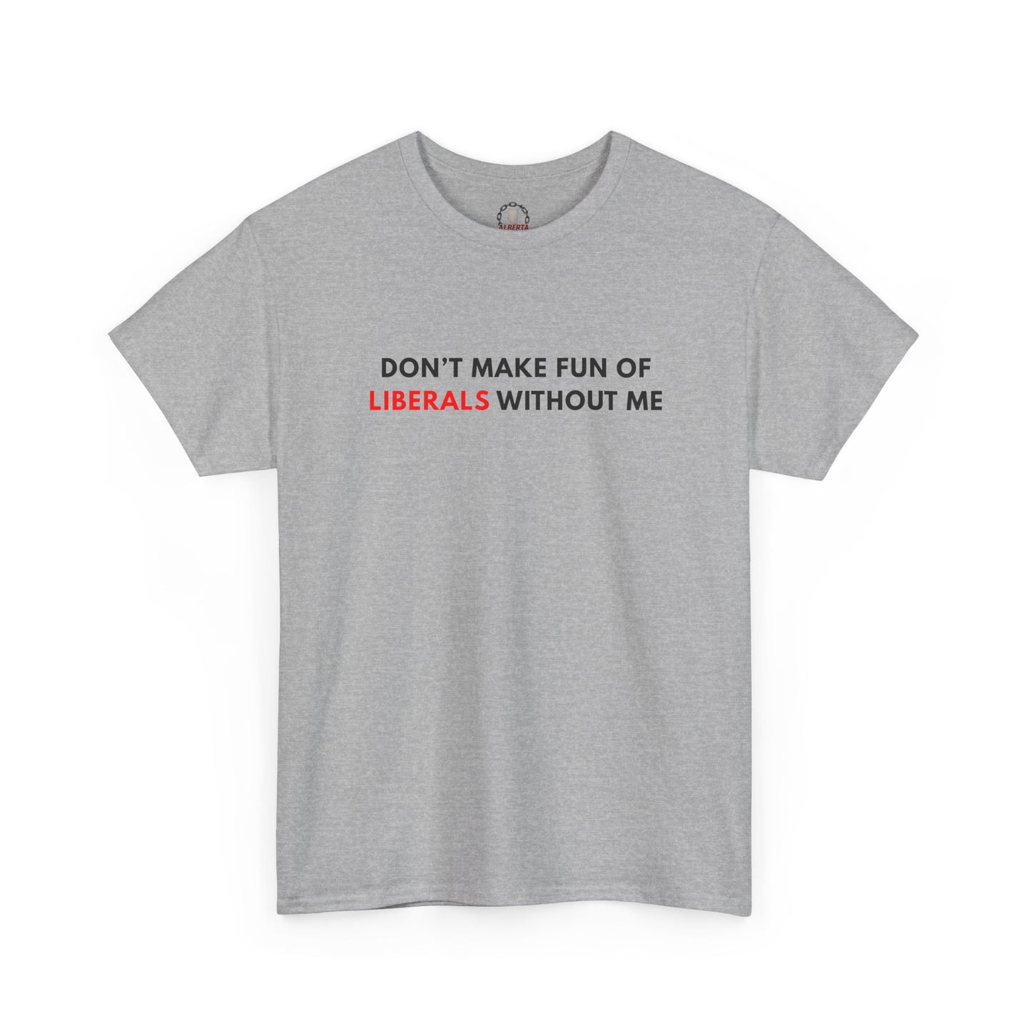 "Don't Make Fun Of Liberals..." T-Shirt