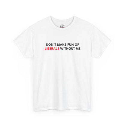 "Don't Make Fun Of Liberals..." T-Shirt