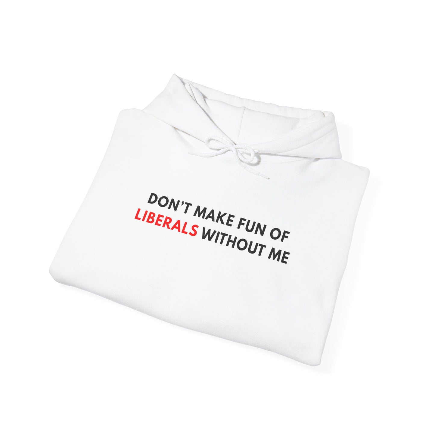 "Don't Make Fun Of Liberals..." Hoodie