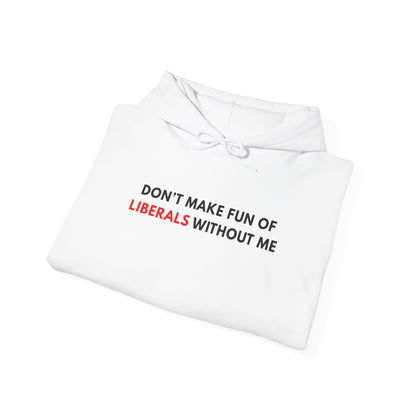 "Don't Make Fun Of Liberals..." Hoodie