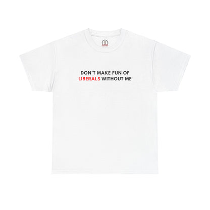 "Don't Make Fun Of Liberals..." T-Shirt